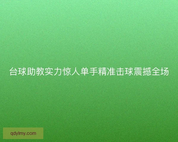 台球助教实力惊人单手精准击球震撼全场