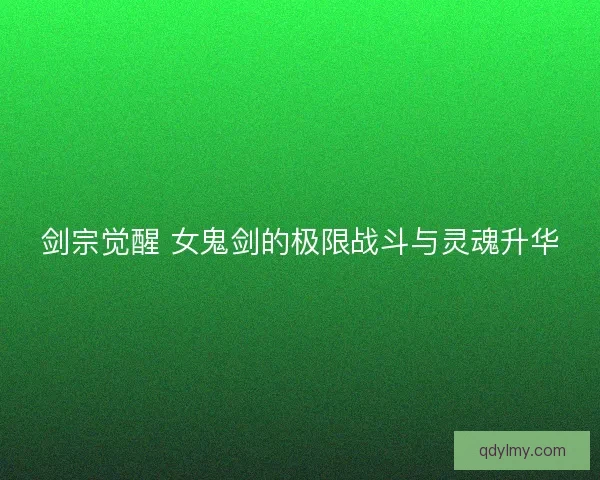 剑宗觉醒 女鬼剑的极限战斗与灵魂升华
