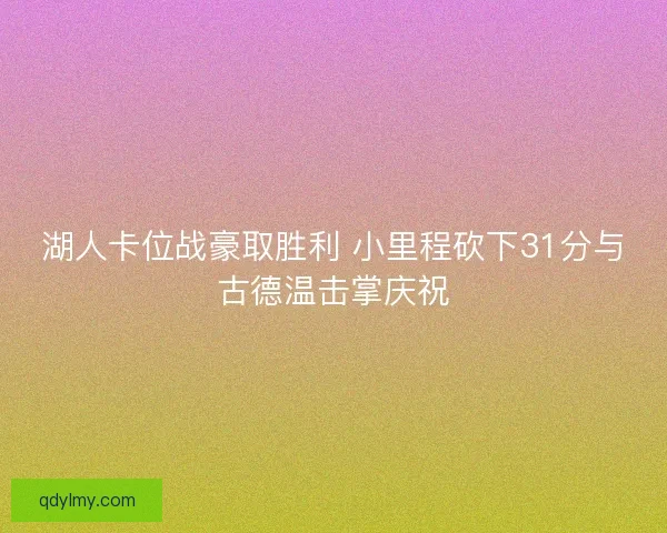 湖人卡位战豪取胜利 小里程砍下31分与古德温击掌庆祝 湖人卡位战豪取胜利 小里程砍下31分与古德温击掌庆祝