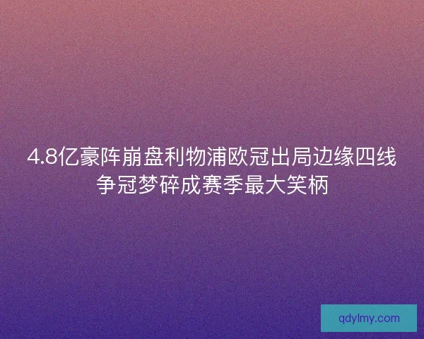 4.8亿豪阵崩盘利物浦欧冠出局边缘四线争冠梦碎成赛季最大笑柄 4.8亿豪阵崩盘利物浦欧冠出局边缘四线争冠梦碎成赛季最大笑柄